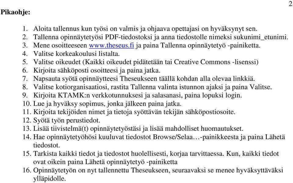 Kirjoita sähköposti osoitteesi ja paina jatka. 7. Napsauta syötä opinnäytteesi Theseukseen täällä kohdan alla olevaa linkkiä. 8.