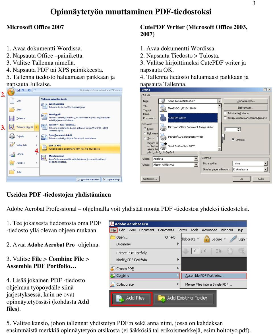 Valitse kirjoittimeksi CutePDF writer ja napsauta OK. 4. Tallenna tiedosto haluamaasi paikkaan ja napsauta Tallenna. 3. 4. Useiden PDF -tiedostojen yhdistäminen Adobe Acrobat Professional ohjelmalla voit yhdistää monta PDF -tiedostoa yhdeksi tiedostoksi.