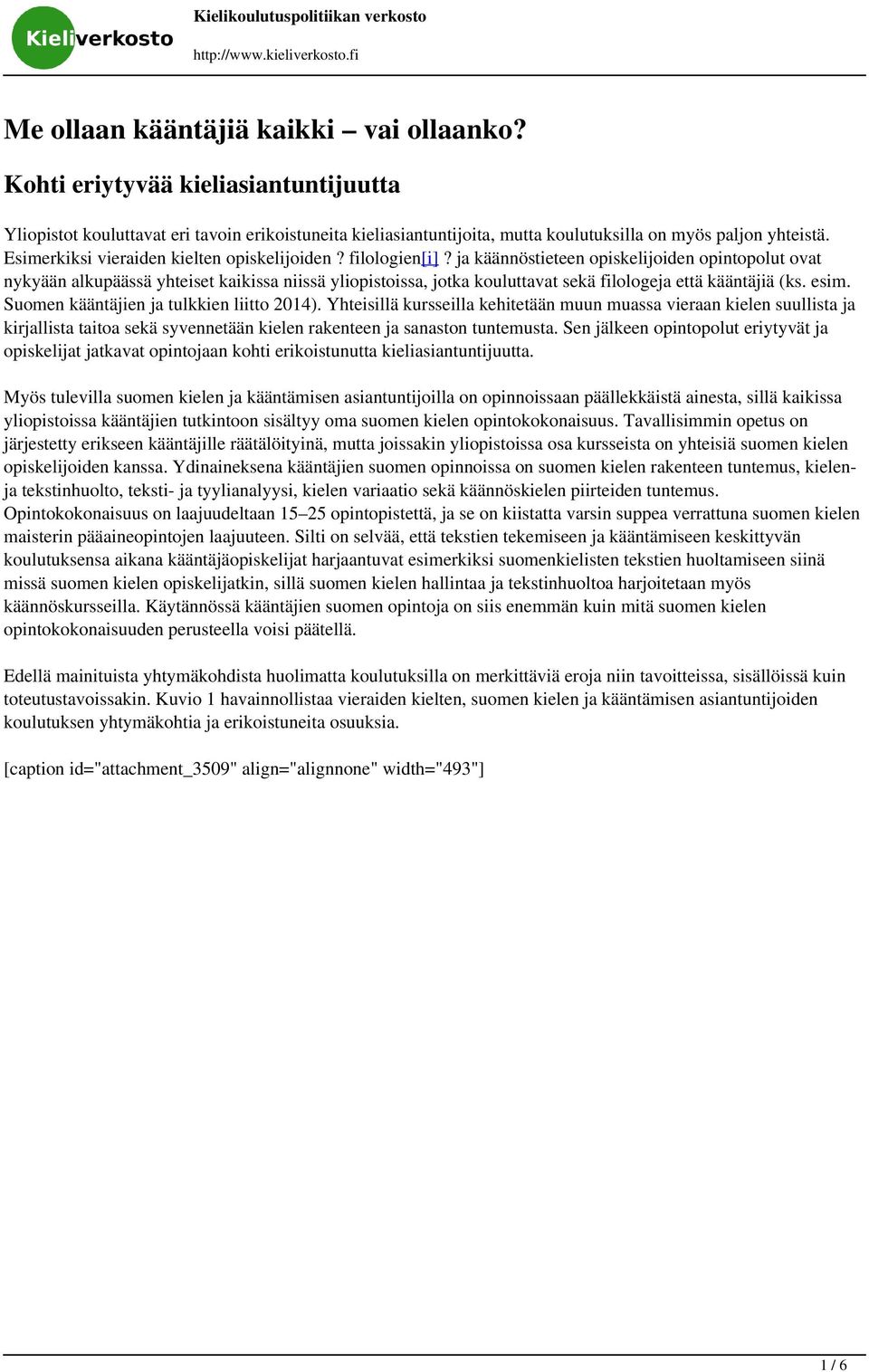 ja käännöstieteen opiskelijoiden opintopolut ovat nykyään alkupäässä yhteiset kaikissa niissä yliopistoissa, jotka kouluttavat sekä filologeja että kääntäjiä (ks. esim.
