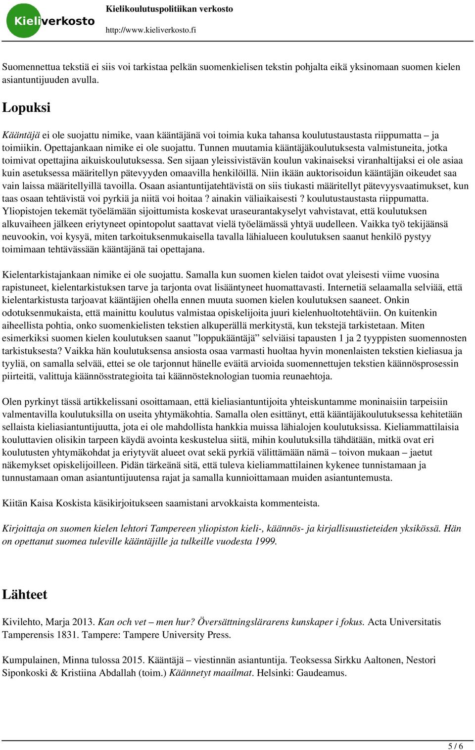 Tunnen muutamia kääntäjäkoulutuksesta valmistuneita, jotka toimivat opettajina aikuiskoulutuksessa.