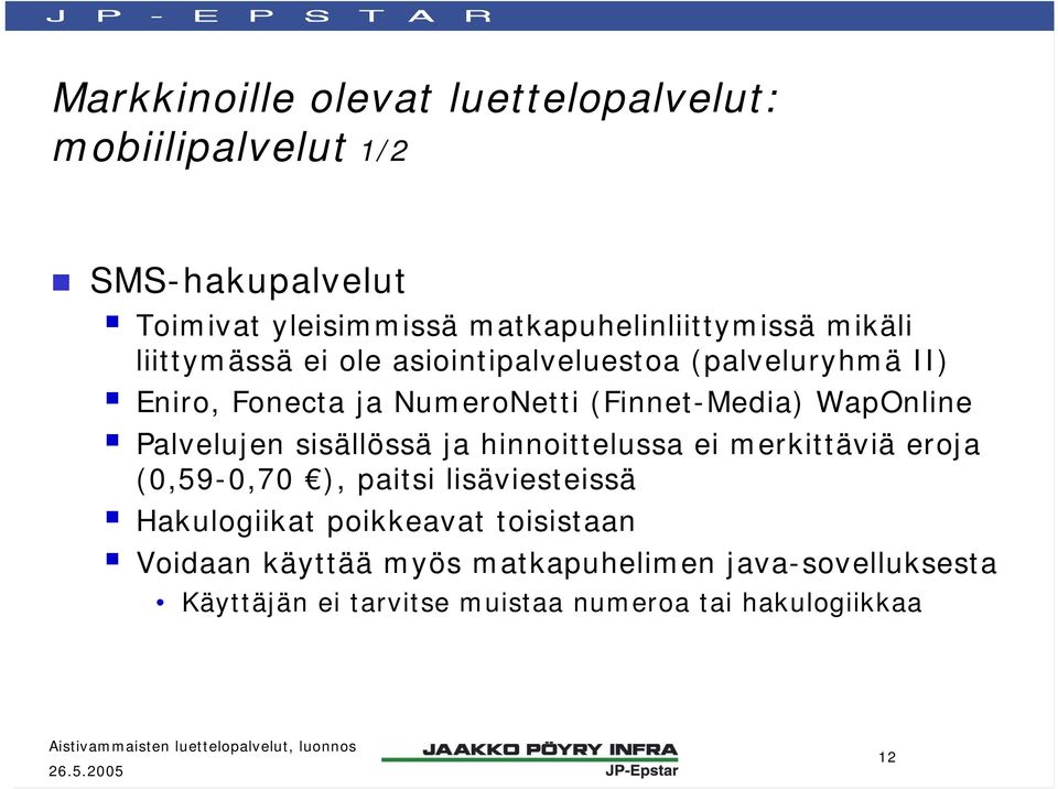 Palvelujen sisällössä ja hinnoittelussa ei merkittäviä eroja (0,59-0,70 ), paitsi lisäviesteissä Hakulogiikat poikkeavat