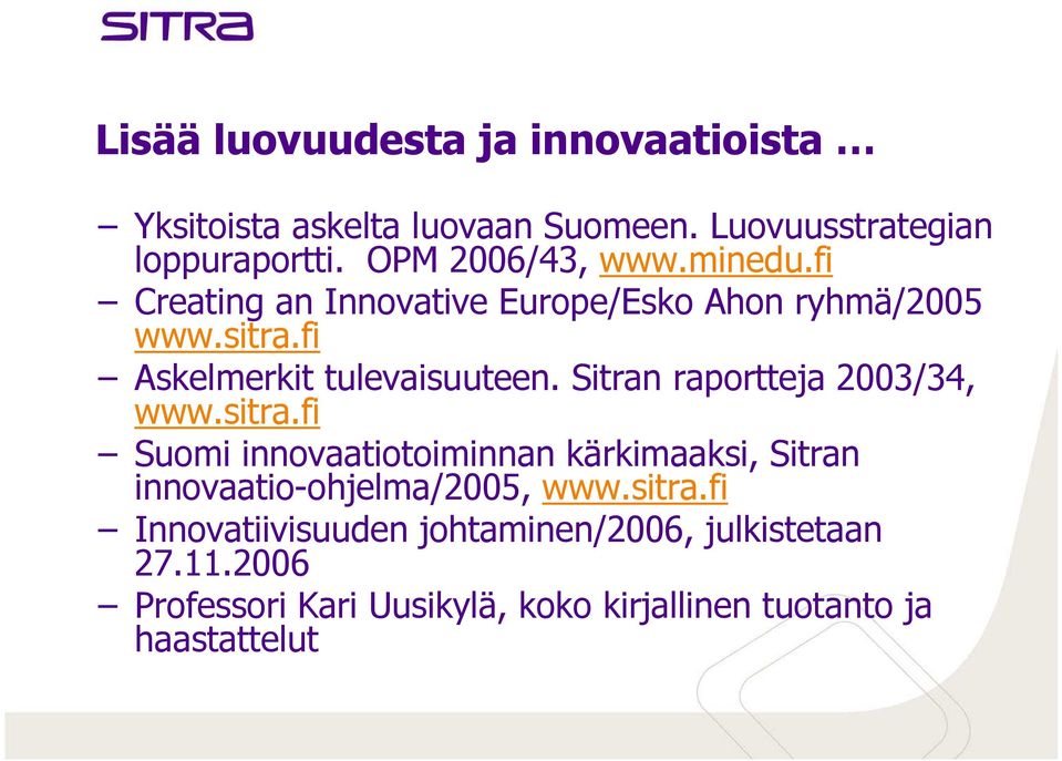 Sitran raportteja 2003/34, www.sitra.fi Suomi innovaatiotoiminnan kärkimaaksi, Sitran innovaatio-ohjelma/2005, www.