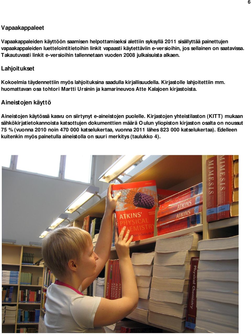 Kirjastolle lahjoitettiin mm. huomattavan osa tohtori Martti Ursinin ja kamarineuvos Atte Kalajoen kirjastoista. Aineistojen käyttö Aineistojen käytössä kasvu on siirtynyt e-aineistojen puolelle.