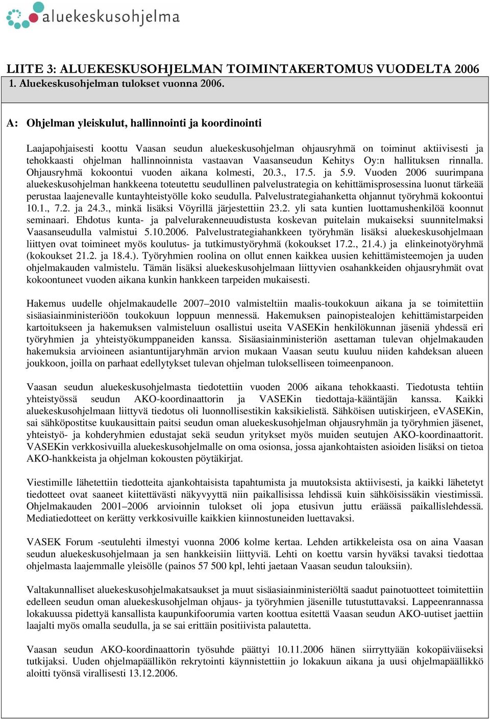 Vaasanseudun Kehitys Oy:n hallituksen rinnalla. Ohjausryhmä kokoontui vuoden aikana kolmesti, 20.3., 17.5. ja 5.9.