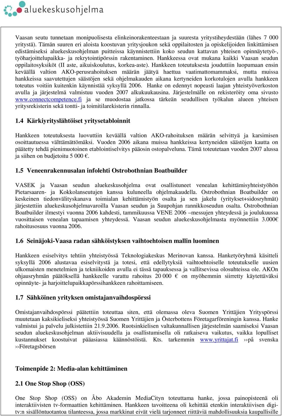 opinnäytetyö-, työharjoittelupaikka- ja rekrytointipörssin rakentaminen. Hankkeessa ovat mukana kaikki Vaasan seudun oppilaitosyksiköt (II aste, aikuiskoulutus, korkea-aste).