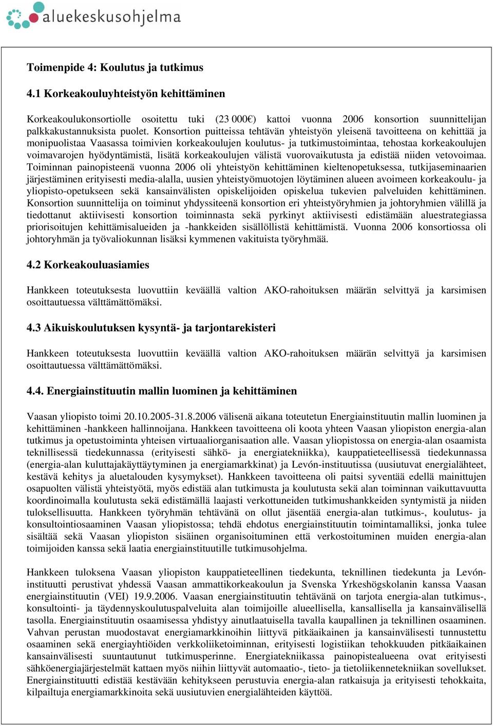 hyödyntämistä, lisätä korkeakoulujen välistä vuorovaikutusta ja edistää niiden vetovoimaa.