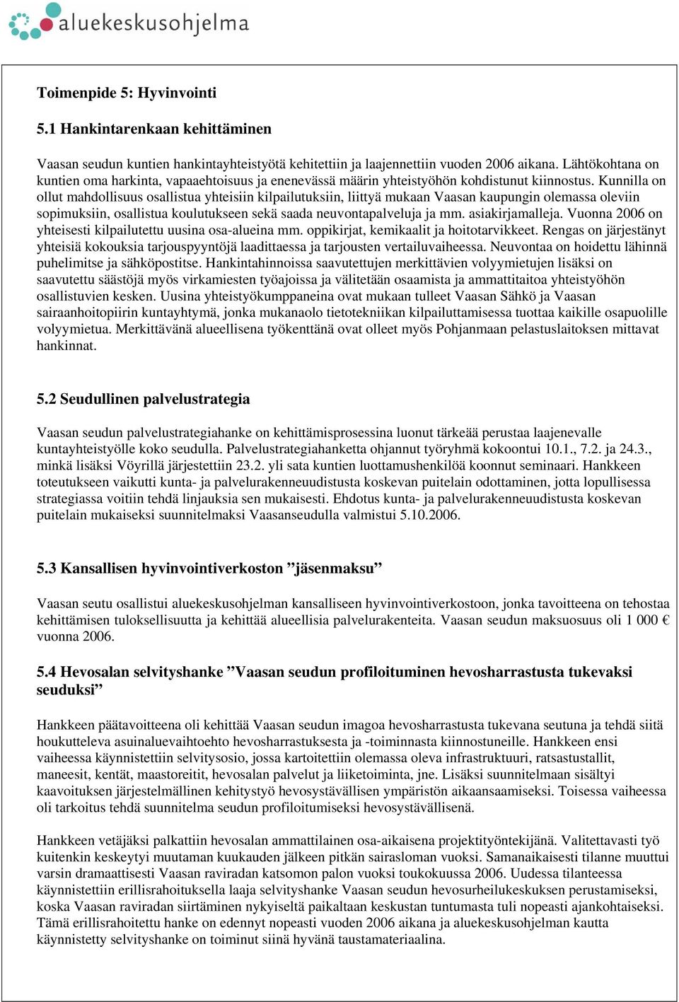 Kunnilla on ollut mahdollisuus osallistua yhteisiin kilpailutuksiin, liittyä mukaan Vaasan kaupungin olemassa oleviin sopimuksiin, osallistua koulutukseen sekä saada neuvontapalveluja ja mm.