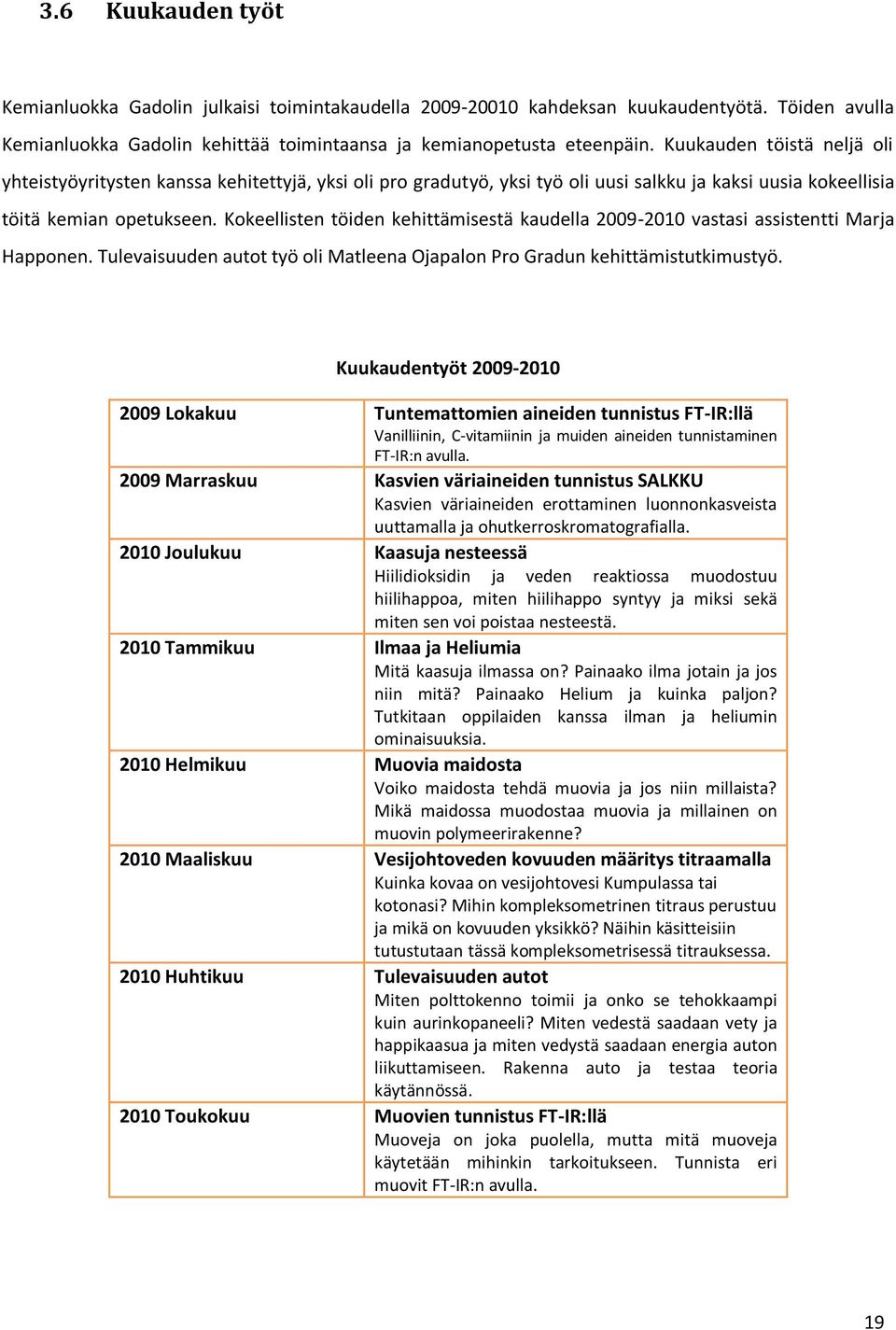 Kokeellisten töiden kehittämisestä kaudella 2009-2010 vastasi assistentti Marja Happonen. Tulevaisuuden autot työ oli Matleena Ojapalon Pro Gradun kehittämistutkimustyö.