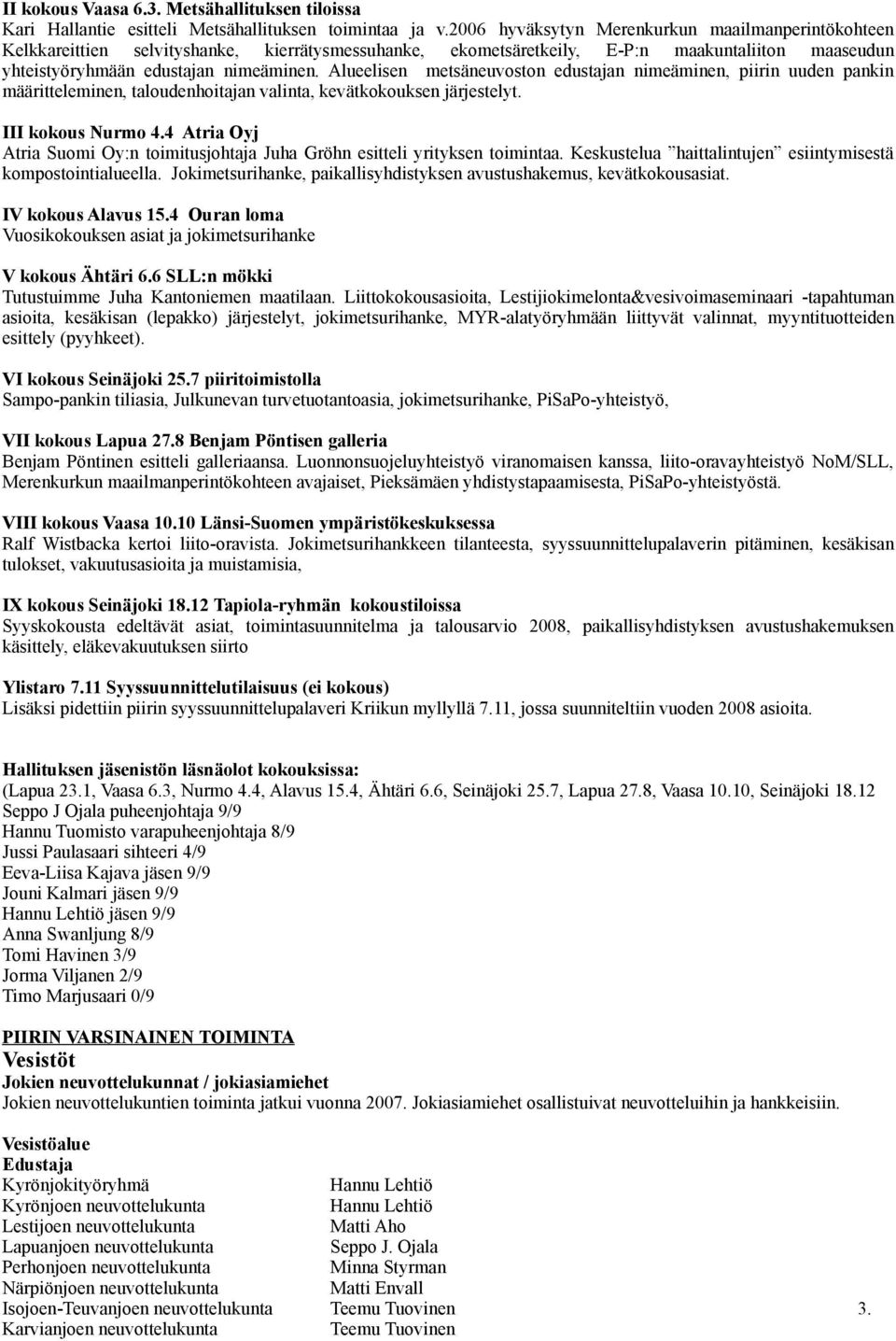 Alueelisen metsäneuvoston edustajan nimeäminen, piirin uuden pankin määritteleminen, taloudenhoitajan valinta, kevätkokouksen järjestelyt. III kokous Nurmo 4.