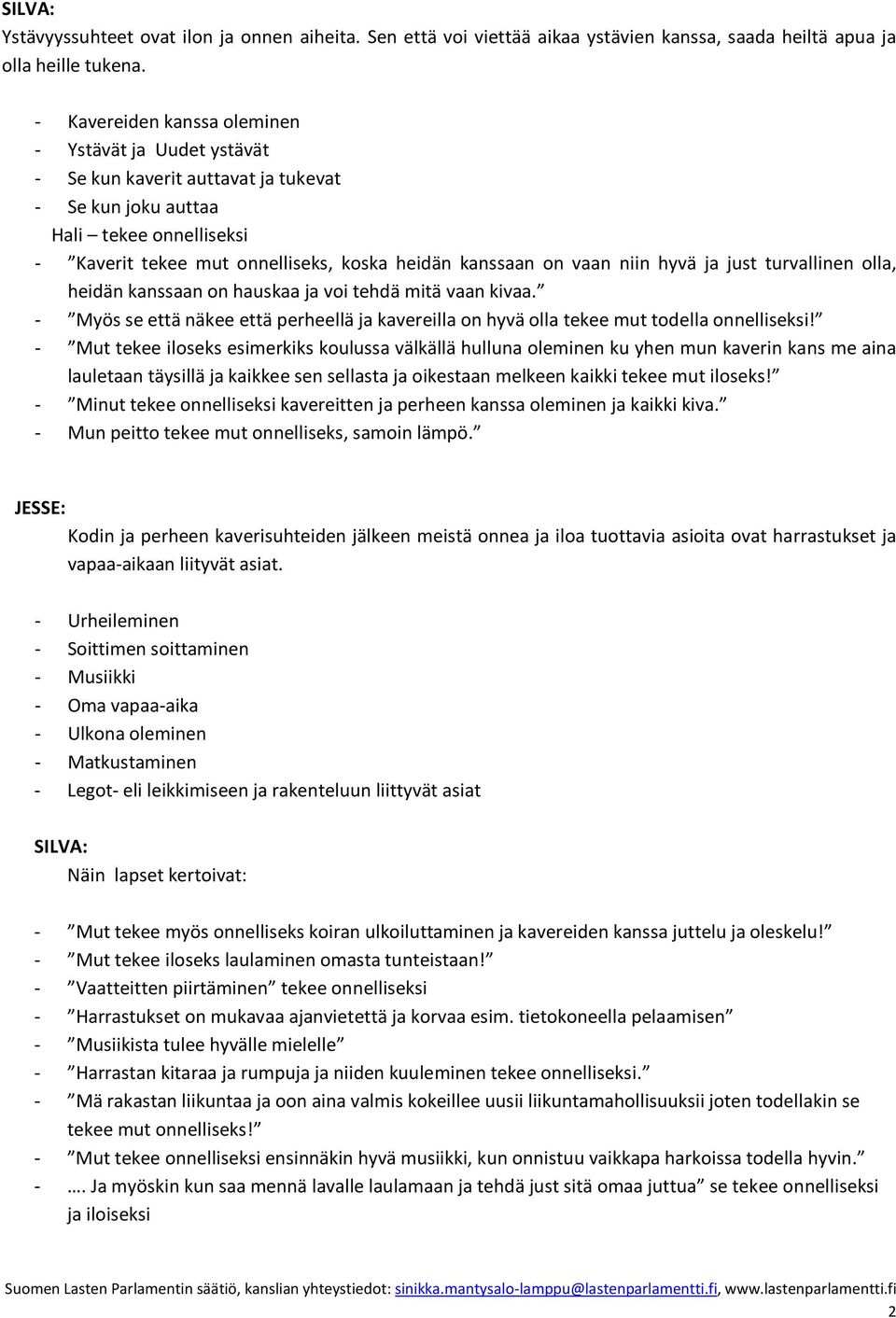 vaan niin hyvä ja just turvallinen olla, heidän kanssaan on hauskaa ja voi tehdä mitä vaan kivaa. - Myös se että näkee että perheellä ja kavereilla on hyvä olla tekee mut todella onnelliseksi!