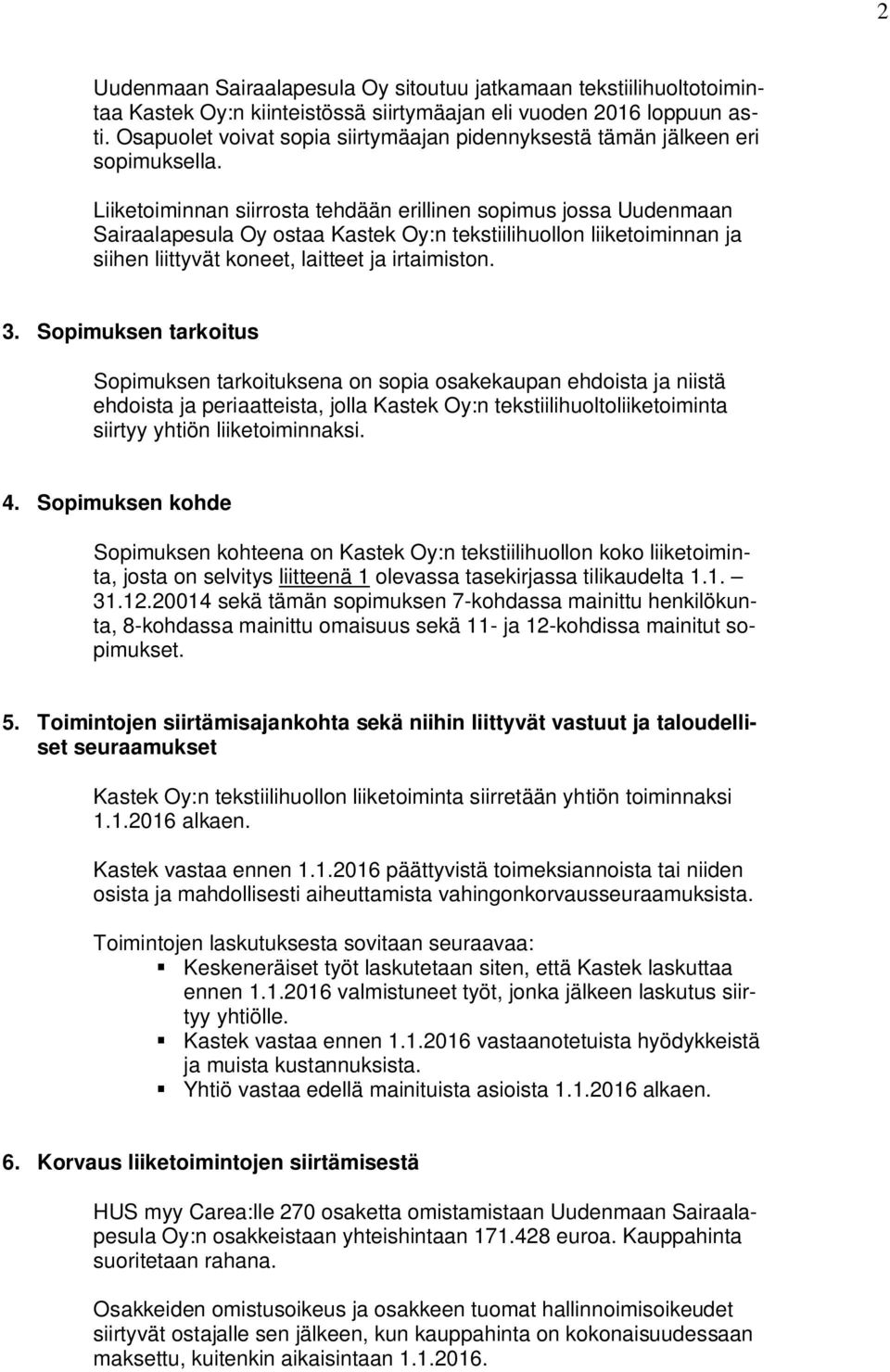 Liiketoiminnan siirrosta tehdään erillinen sopimus jossa Uudenmaan Sairaalapesula Oy ostaa Kastek Oy:n tekstiilihuollon liiketoiminnan ja siihen liittyvät koneet, laitteet ja irtaimiston. 3.