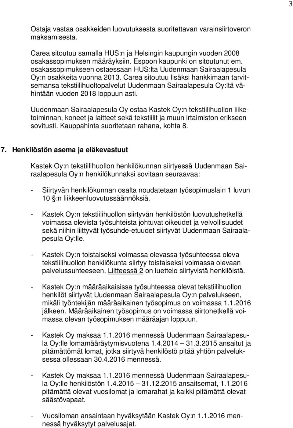 Carea sitoutuu lisäksi hankkimaan tarvitsemansa tekstiilihuoltopalvelut Uudenmaan Sairaalapesula Oy:ltä vähintään vuoden 2018 loppuun asti.