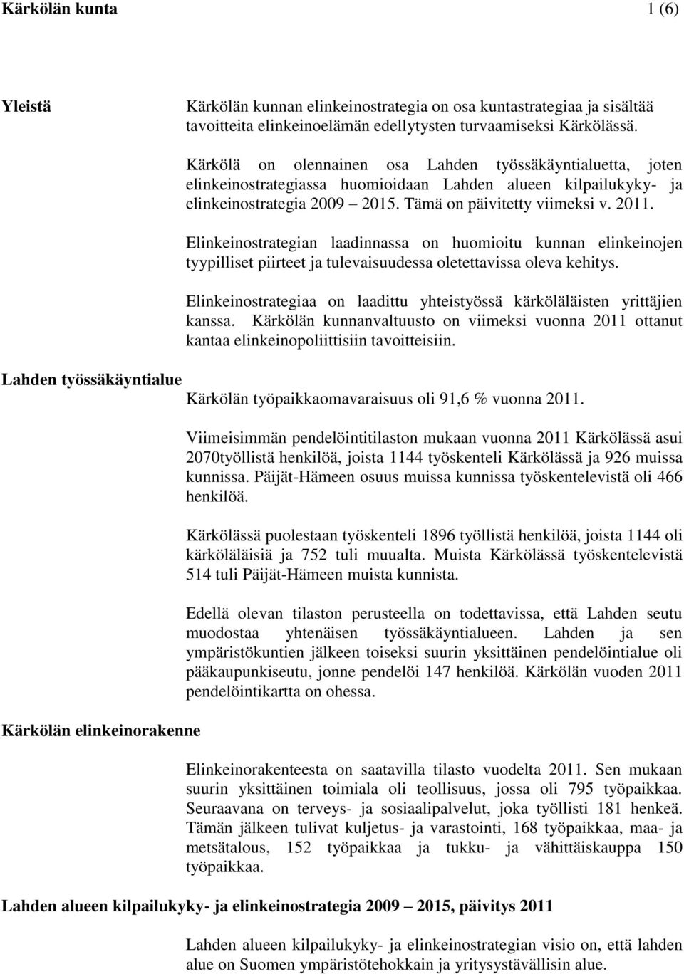 Elinkeinostrategian laadinnassa on huomioitu kunnan elinkeinojen tyypilliset piirteet ja tulevaisuudessa oletettavissa oleva kehitys.