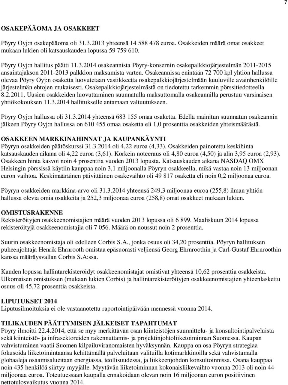 Osakeannissa enintään 72 700 kpl yhtiön hallussa olevaa Pöyry Oyj:n osaketta luovutetaan vastikkeetta osakepalkkiojärjestelmään kuuluville avainhenkilöille järjestelmän ehtojen mukaisesti.