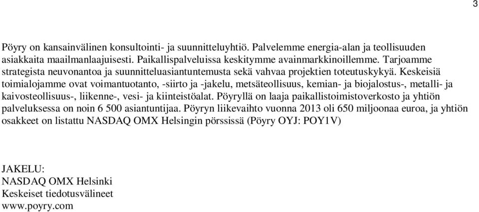 Keskeisiä toimialojamme ovat voimantuotanto, -siirto ja -jakelu, metsäteollisuus, kemian- ja biojalostus-, metalli- ja kaivosteollisuus-, liikenne-, vesi- ja kiinteistöalat.