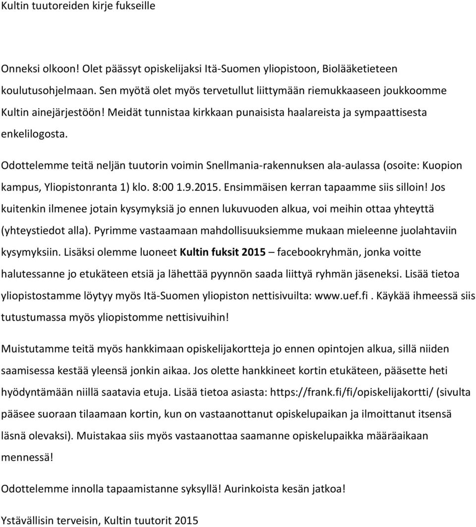 Odottelemme teitä neljän tuutorin voimin Snellmania-rakennuksen ala-aulassa (osoite: Kuopion kampus, Yliopistonranta 1) klo. 8:00 1.9.2015. Ensimmäisen kerran tapaamme siis silloin!