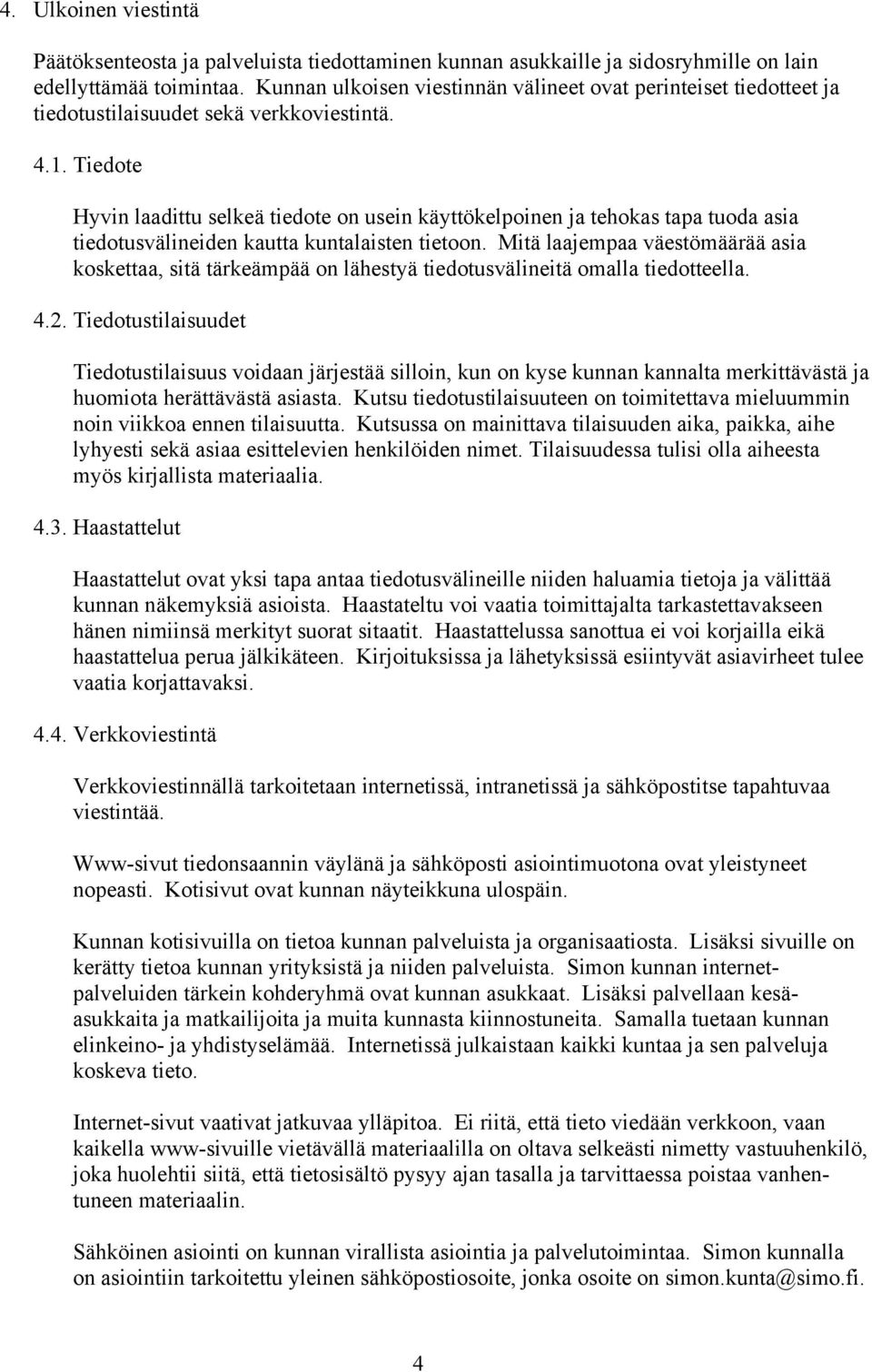 Tiedote Hyvin laadittu selkeä tiedote on usein käyttökelpoinen ja tehokas tapa tuoda asia tiedotusvälineiden kautta kuntalaisten tietoon.