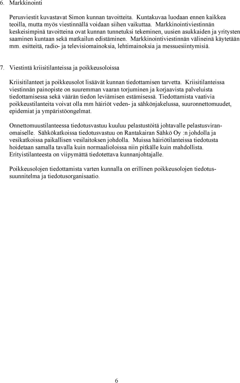 Markkinointiviestinnän välineinä käytetään mm. esitteitä, radio- ja televisiomainoksia, lehtimainoksia ja messuesiintymisiä. 7.