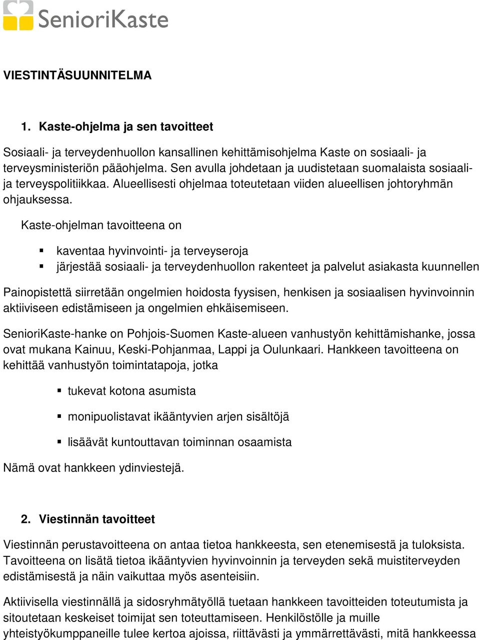 Kaste-ohjelman tavoitteena on kaventaa hyvinvointi- ja terveyseroja järjestää sosiaali- ja terveydenhuollon rakenteet ja palvelut asiakasta kuunnellen Painopistettä siirretään ongelmien hoidosta