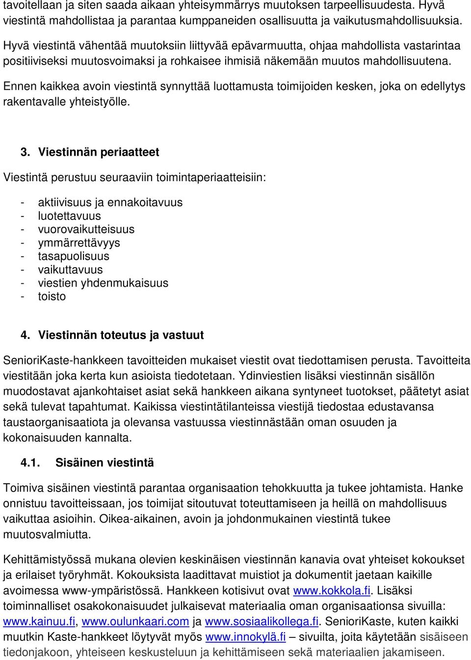 Ennen kaikkea avoin viestintä synnyttää luottamusta toimijoiden kesken, joka on edellytys rakentavalle yhteistyölle. 3.