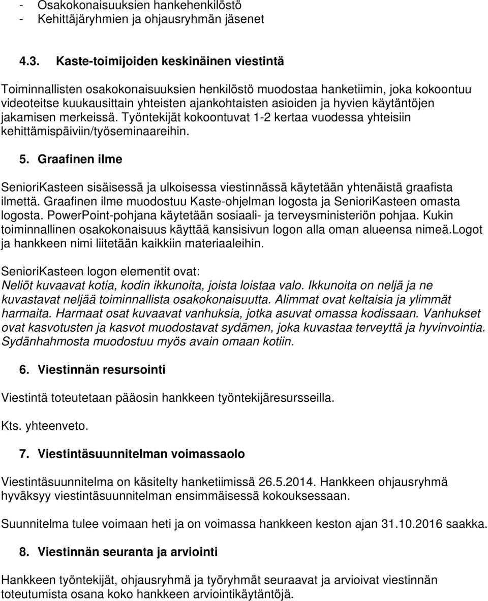 käytäntöjen jakamisen merkeissä. Työntekijät kokoontuvat 1-2 kertaa vuodessa yhteisiin kehittämispäiviin/työseminaareihin. 5.