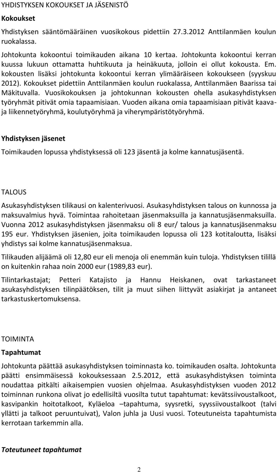 Kokoukset pidettiin Anttilanmäen koulun ruokalassa, Anttilanmäen Baarissa tai Mäkituvalla. Vuosikokouksen ja johtokunnan kokousten ohella asukasyhdistyksen työryhmät pitivät omia tapaamisiaan.