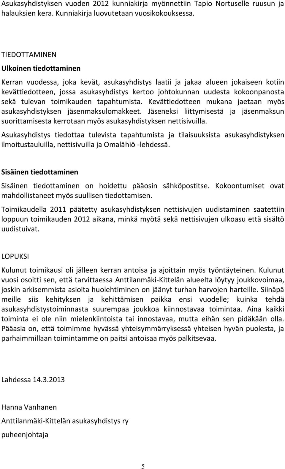 sekä tulevan toimikauden tapahtumista. Kevättiedotteen mukana jaetaan myös asukasyhdistyksen jäsenmaksulomakkeet.