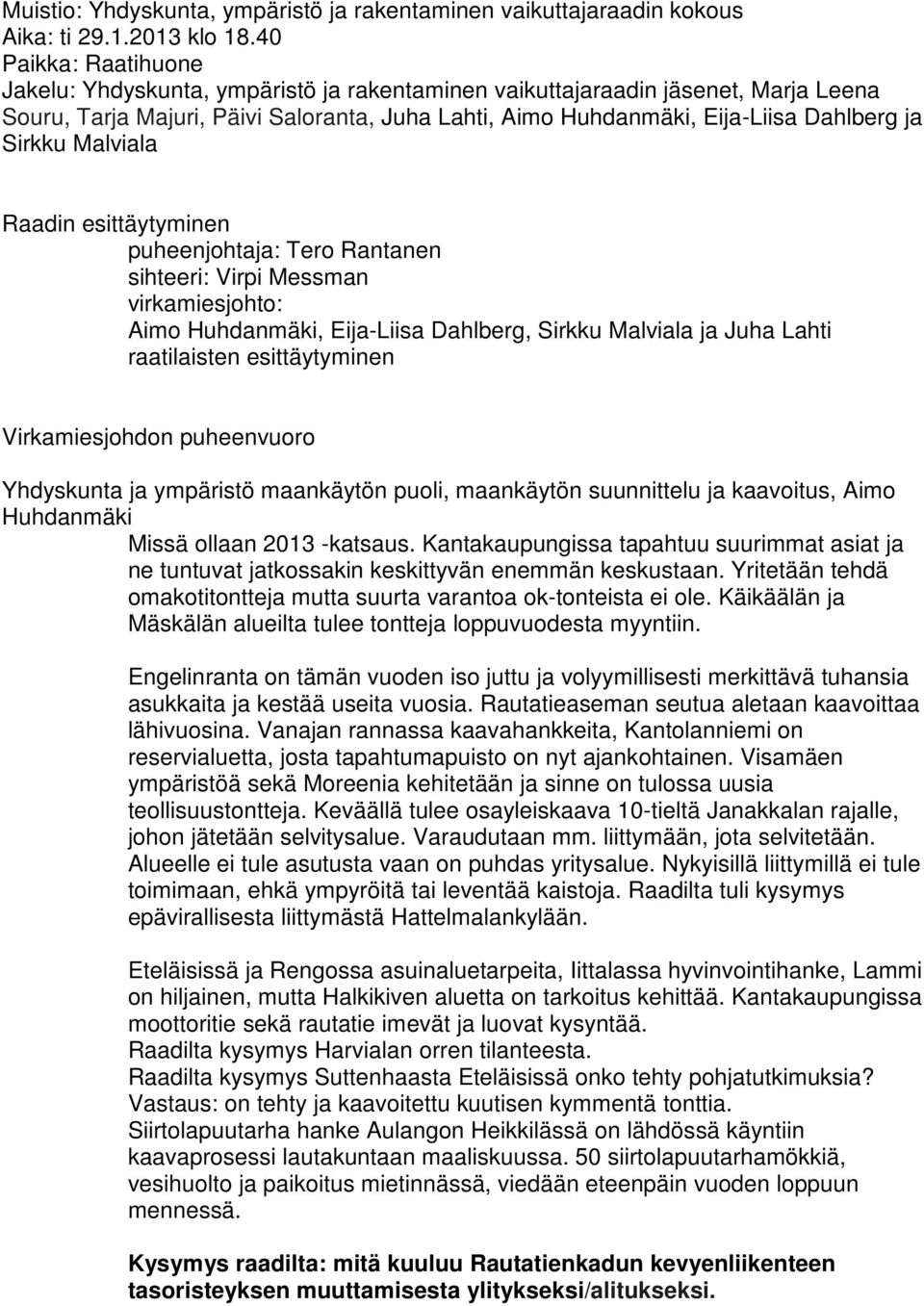 Sirkku Malviala Raadin esittäytyminen puheenjohtaja: Tero Rantanen sihteeri: Virpi Messman virkamiesjohto: Aimo Huhdanmäki, Eija-Liisa Dahlberg, Sirkku Malviala ja Juha Lahti raatilaisten