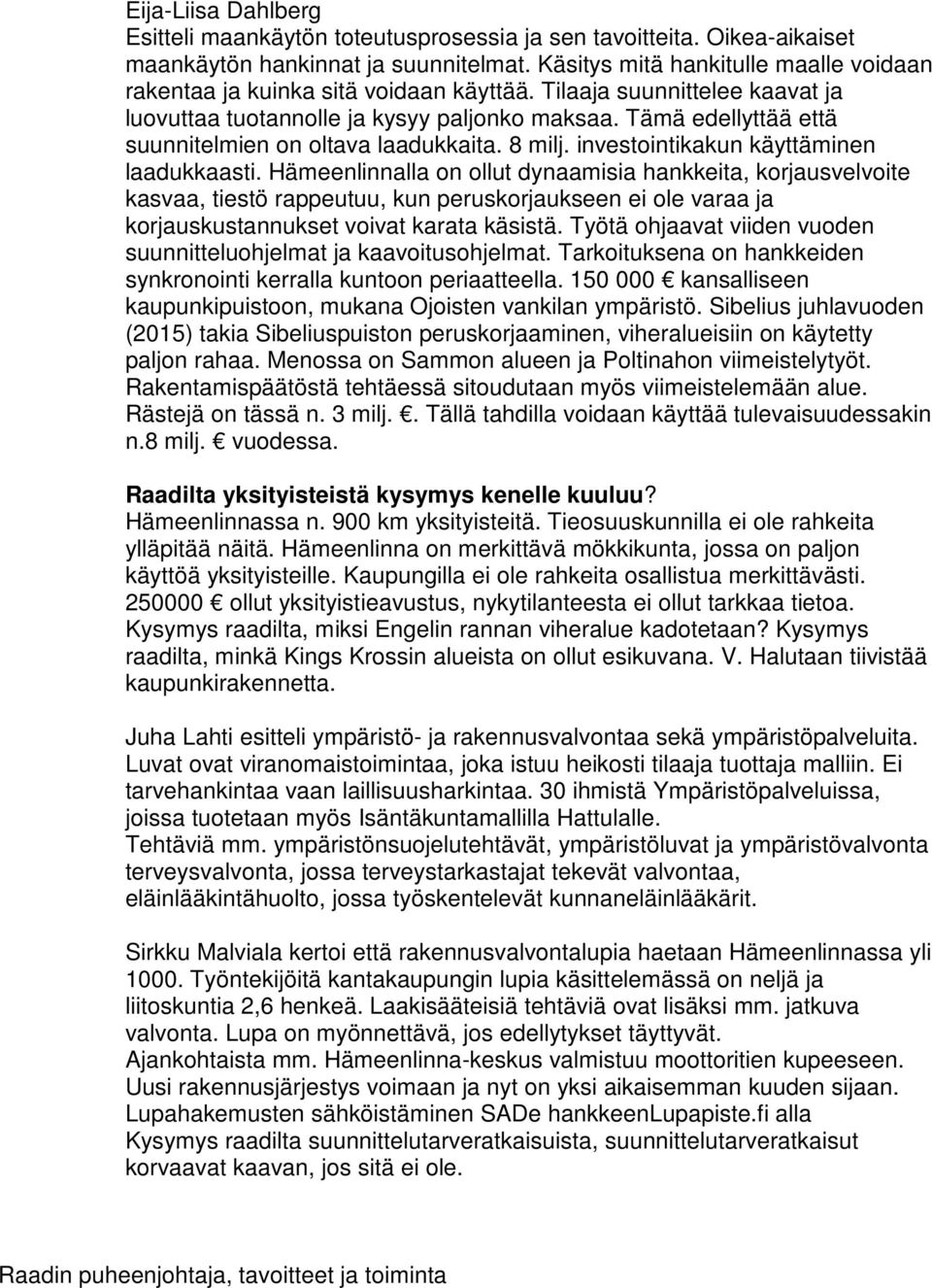 Tämä edellyttää että suunnitelmien on oltava laadukkaita. 8 milj. investointikakun käyttäminen laadukkaasti.
