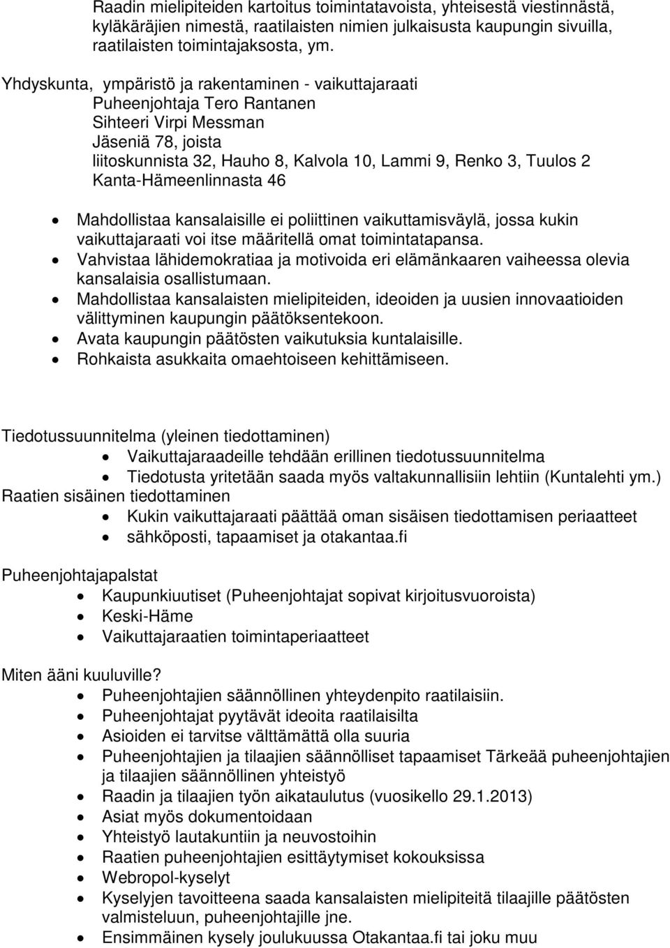 Kanta-Hämeenlinnasta 46 Mahdollistaa kansalaisille ei poliittinen vaikuttamisväylä, jossa kukin vaikuttajaraati voi itse määritellä omat toimintatapansa.