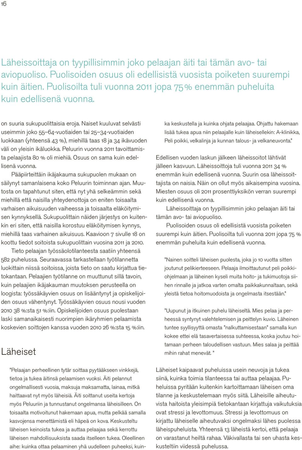 Naiset kuuluvat selvästi useimmin joko 55 64-vuotiaiden tai 25 34-vuotiaiden luokkaan (yhteensä 43 %), miehillä taas 18 ja 34 ikävuoden väli on yleisin ikäluokka.