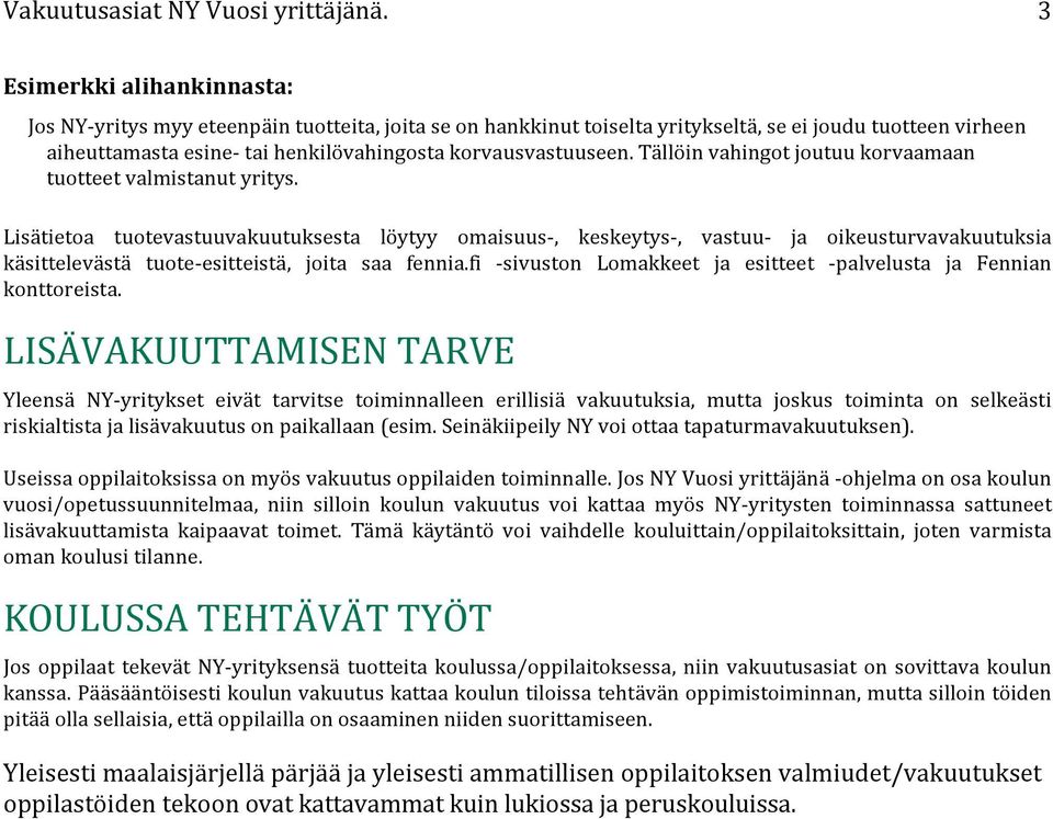 Lisätietoa tuotevastuuvakuutuksesta löytyy omaisuus-, keskeytys-, vastuu- ja oikeusturvavakuutuksia käsittelevästä tuote- esitteistä, joita saa fennia.