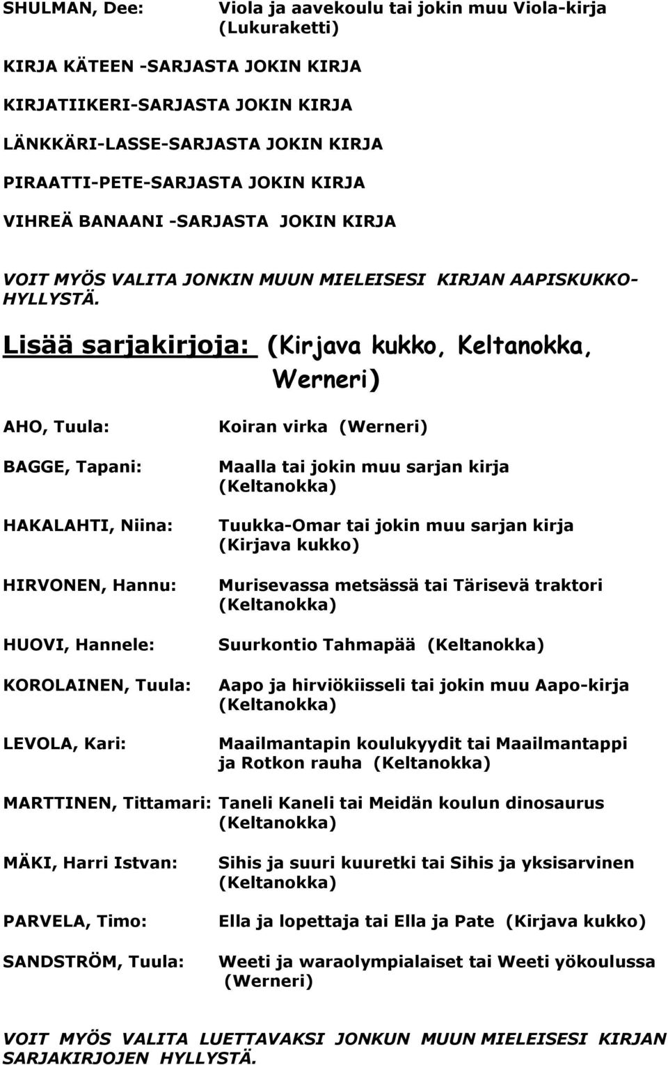 Lisää sarjakirjoja: (Kirjava kukko, Keltanokka, Werneri) AHO, Tuula: BAGGE, Tapani: HAKALAHTI, Niina: HIRVONEN, Hannu: HUOVI, Hannele: KOROLAINEN, Tuula: LEVOLA, Kari: Koiran virka (Werneri) Maalla
