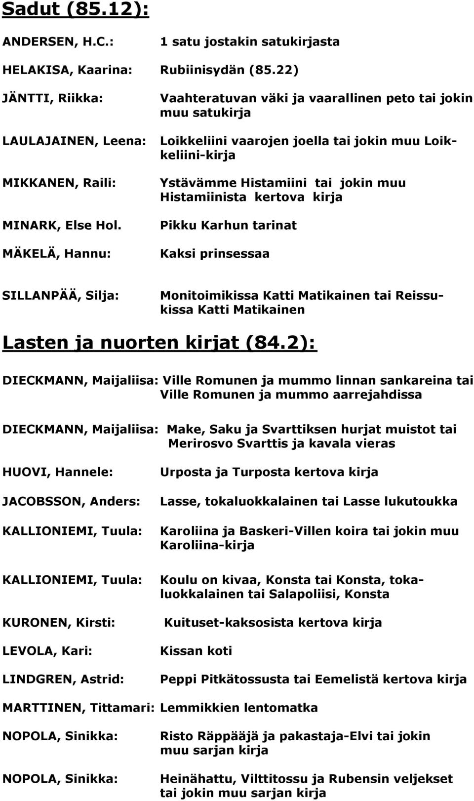 kirja Pikku Karhun tarinat Kaksi prinsessaa SILLANPÄÄ, Silja: Monitoimikissa Katti Matikainen tai Reissukissa Katti Matikainen Lasten ja nuorten kirjat (84.