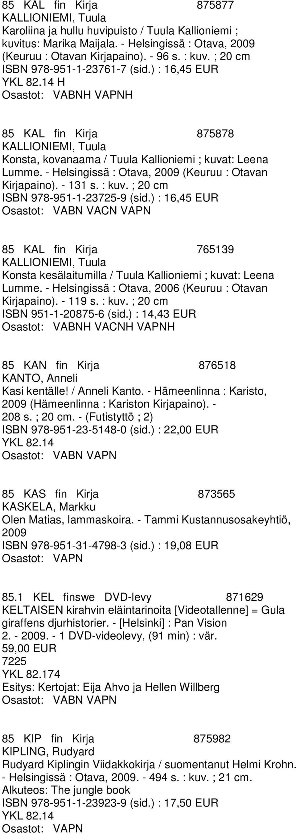 - Helsingissä : Otava, 2009 (Keuruu : Otavan Kirjapaino). - 131 s. : kuv. ; 20 cm ISBN 978-951-1-23725-9 (sid.