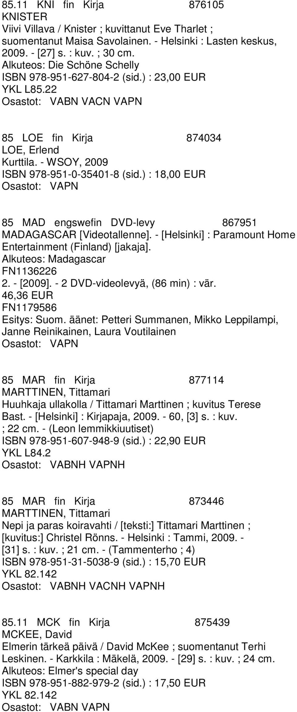 ) : 18,00 EUR 85 MAD engswefin DVD-levy 867951 MADAGASCAR [Videotallenne]. - [Helsinki] : Paramount Home Entertainment (Finland) [jakaja]. Alkuteos: Madagascar FN1136226 2. - [2009].