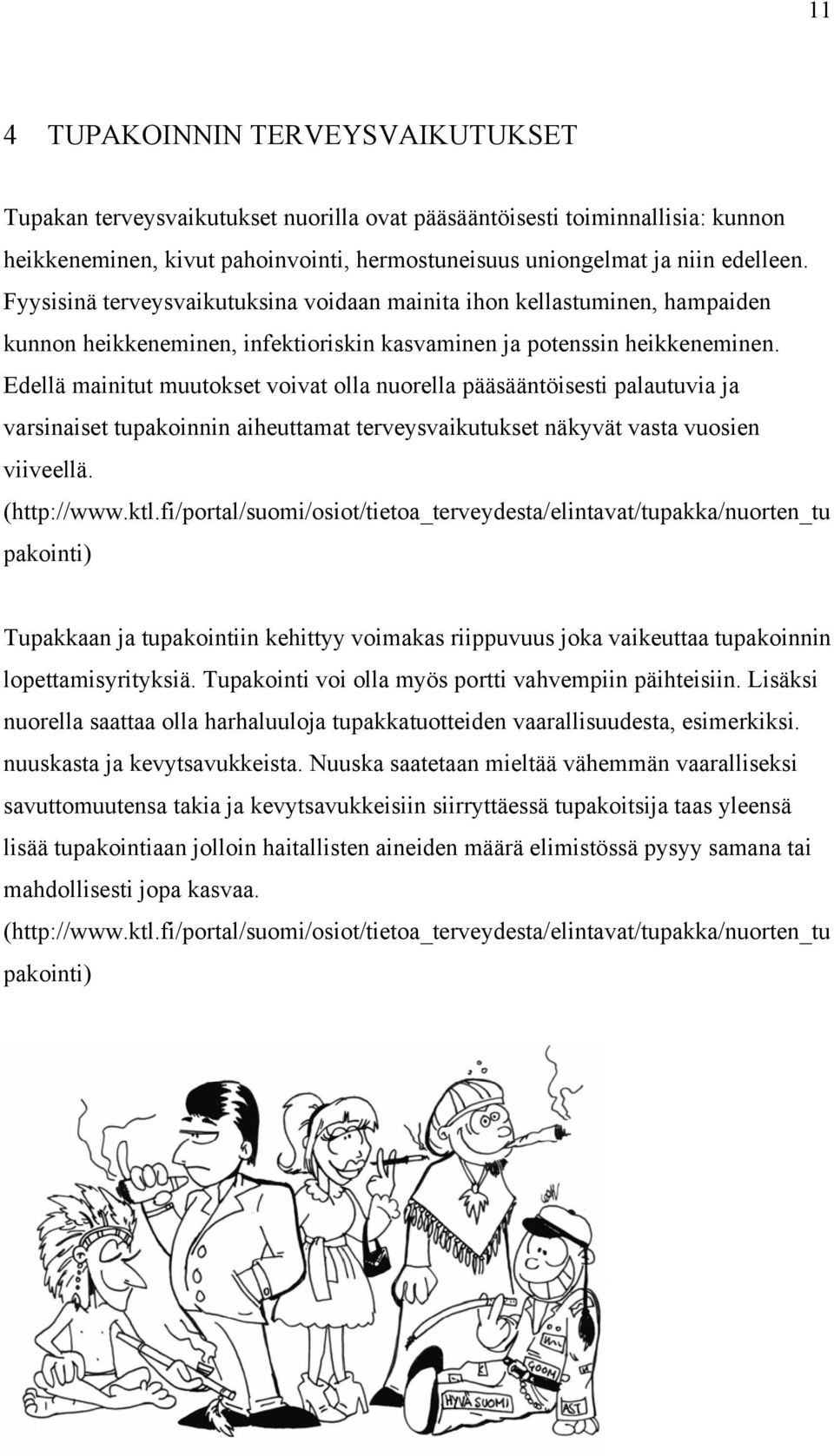 Edellä mainitut muutokset voivat olla nuorella pääsääntöisesti palautuvia ja varsinaiset tupakoinnin aiheuttamat terveysvaikutukset näkyvät vasta vuosien viiveellä. (http://www.ktl.