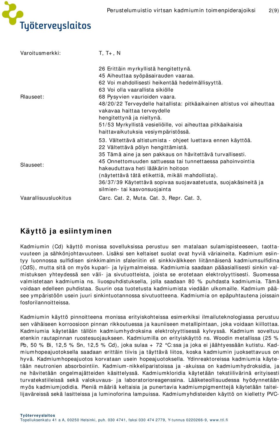 48/20/22 Terveydelle haitallista: pitkäaikainen altistus voi aiheuttaa vakavaa haittaa terveydelle hengitettynä ja nieltynä.