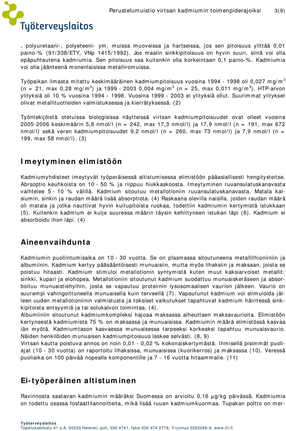 Työpaikan ilmasta mitattu keskimääräinen kadmiumpitoisuus vuosina 1994-1998 oli 0,027 mg/m 3 (n = 21, max 0,28 mg/m 3 ) ja 1999-2003 0,004 mg/m 3 (n = 25, max 0,011 mg/m 3 ).