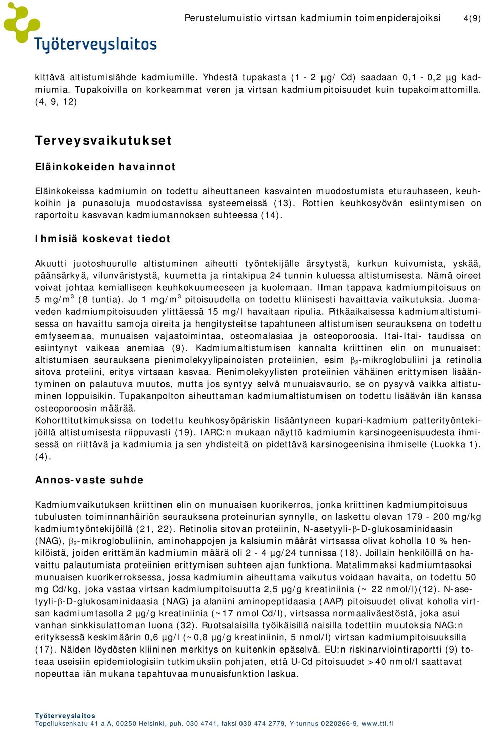 (4, 9, 12) Terveysvaikutukset Eläinkokeiden havainnot Eläinkokeissa kadmiumin on todettu aiheuttaneen kasvainten muodostumista eturauhaseen, keuhkoihin ja punasoluja muodostavissa systeemeissä (13).