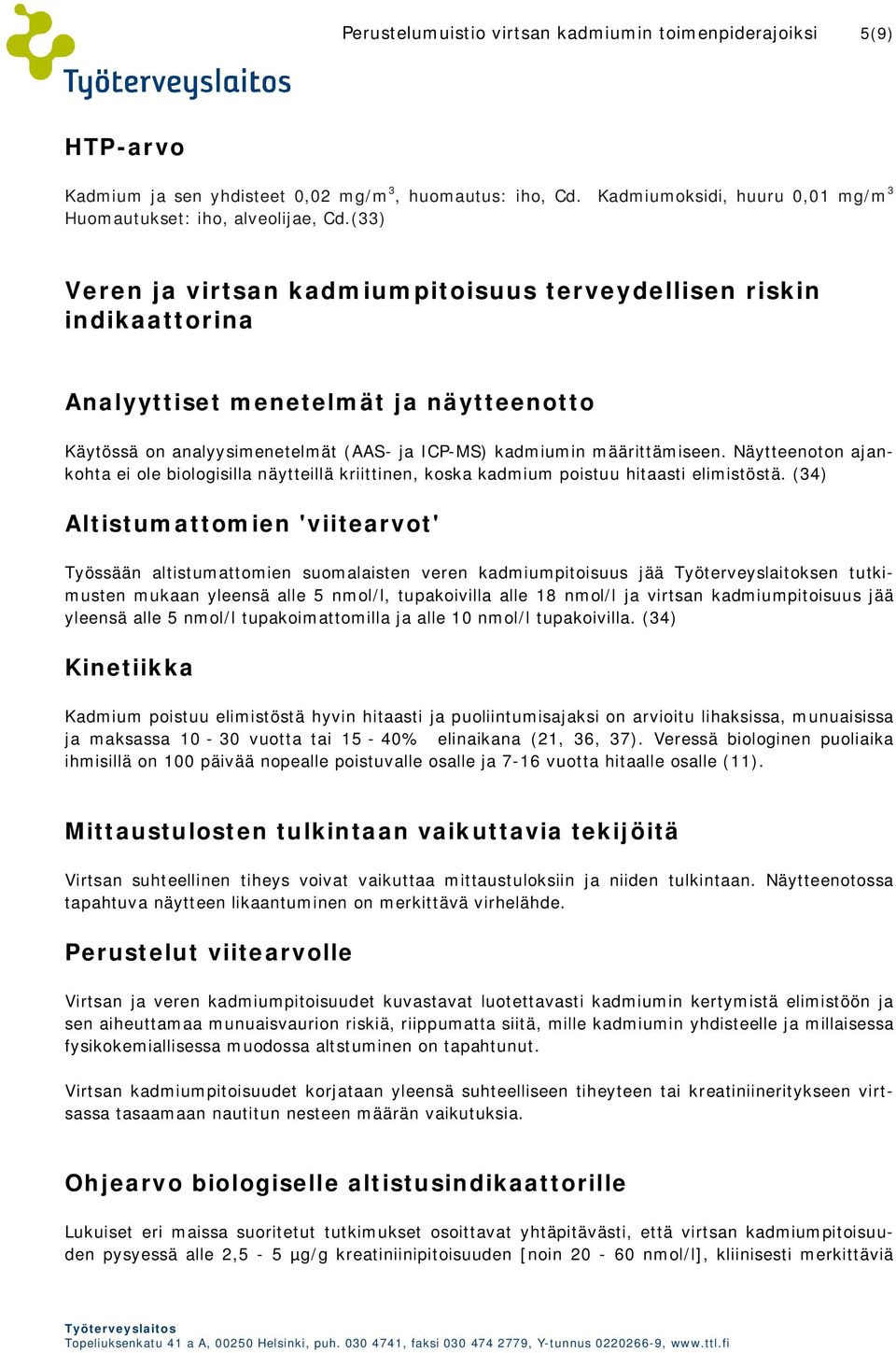 Näytteenoton ajankohta ei ole biologisilla näytteillä kriittinen, koska kadmium poistuu hitaasti elimistöstä.