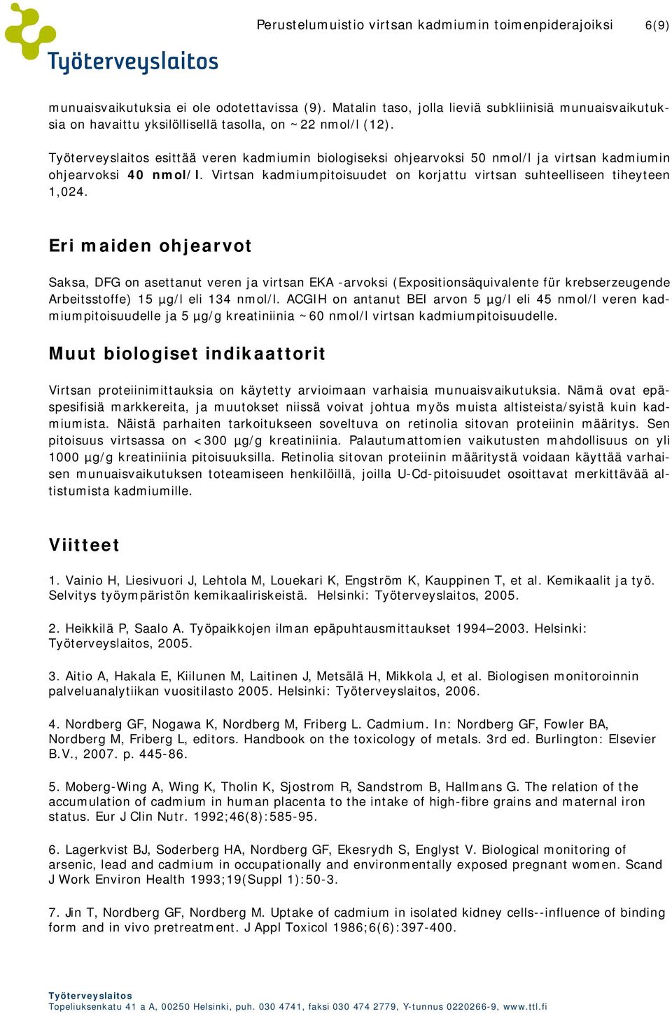 esittää veren kadmiumin biologiseksi ohjearvoksi 50 nmol/l ja virtsan kadmiumin ohjearvoksi 40 nmol/l. Virtsan kadmiumpitoisuudet on korjattu virtsan suhteelliseen tiheyteen 1,024.