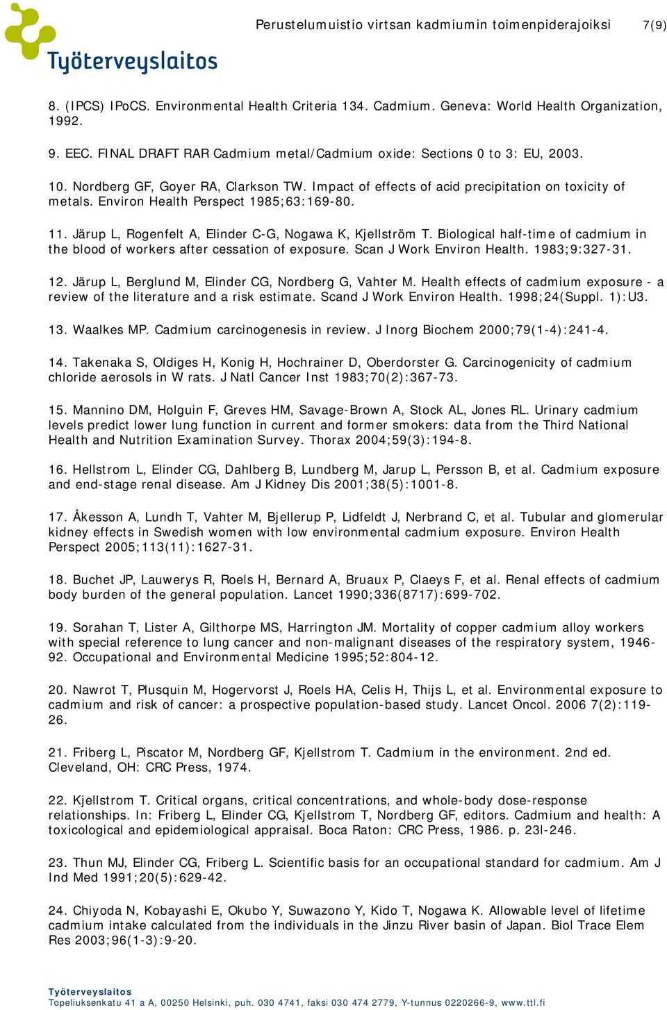 Environ Health Perspect 1985;63:169-80. 11. Järup L, Rogenfelt A, Elinder C-G, Nogawa K, Kjellström T. Biological half-time of cadmium in the blood of workers after cessation of exposure.