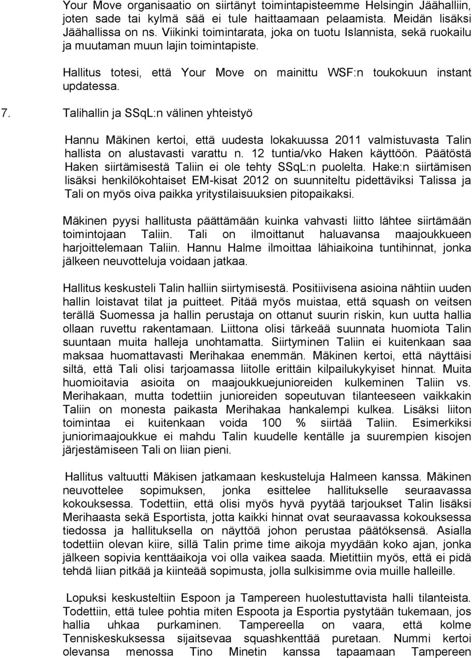 Talihallin ja SSqL:n välinen yhteistyö Hannu Mäkinen kertoi, että uudesta lokakuussa 2011 valmistuvasta Talin hallista on alustavasti varattu n. 12 tuntia/vko Haken käyttöön.