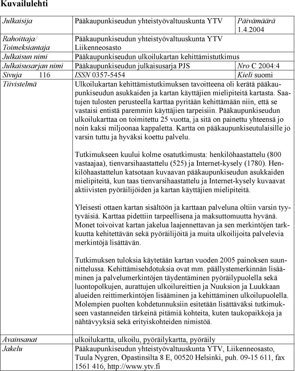 julkaisusarja PJS Nro C 2004:4 Sivuja 116 ISSN 0357-5454 Kieli suomi Tiivistelmä Ulkoilukartan kehittämistutkimuksen tavoitteena oli kerätä pääkaupunkiseudun asukkaiden ja kartan käyttäjien