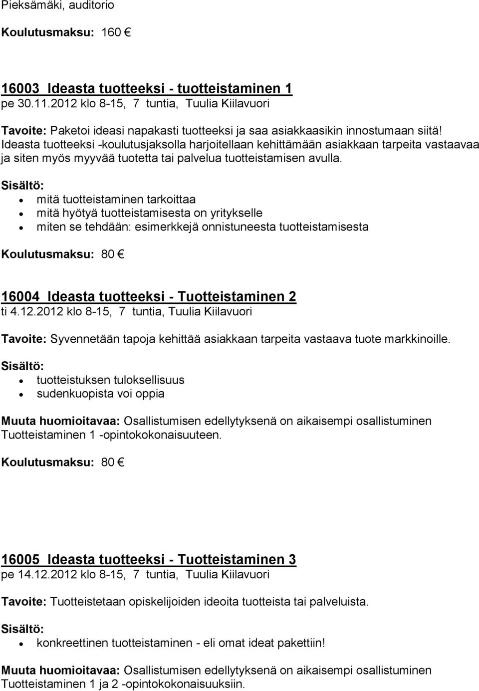 Ideasta tuotteeksi -koulutusjaksolla harjoitellaan kehittämään asiakkaan tarpeita vastaavaa ja siten myös myyvää tuotetta tai palvelua tuotteistamisen avulla.