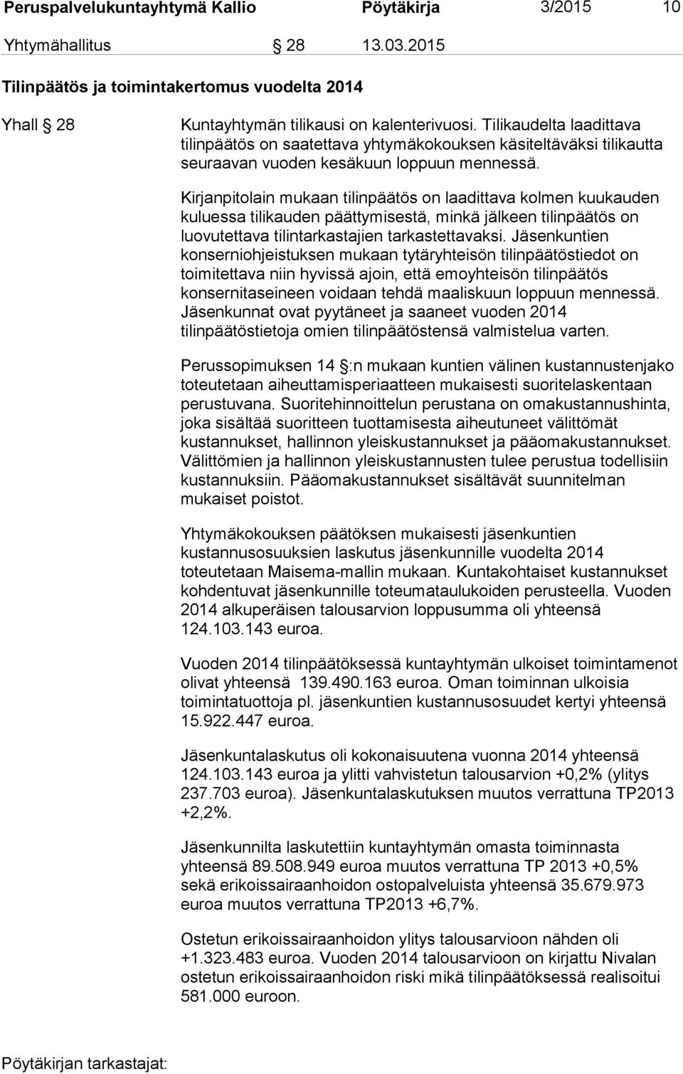 Kirjanpitolain mukaan tilinpäätös on laadittava kolmen kuukauden kuluessa tilikauden päättymisestä, minkä jälkeen tilinpäätös on luovutettava tilintarkastajien tarkastettavaksi.