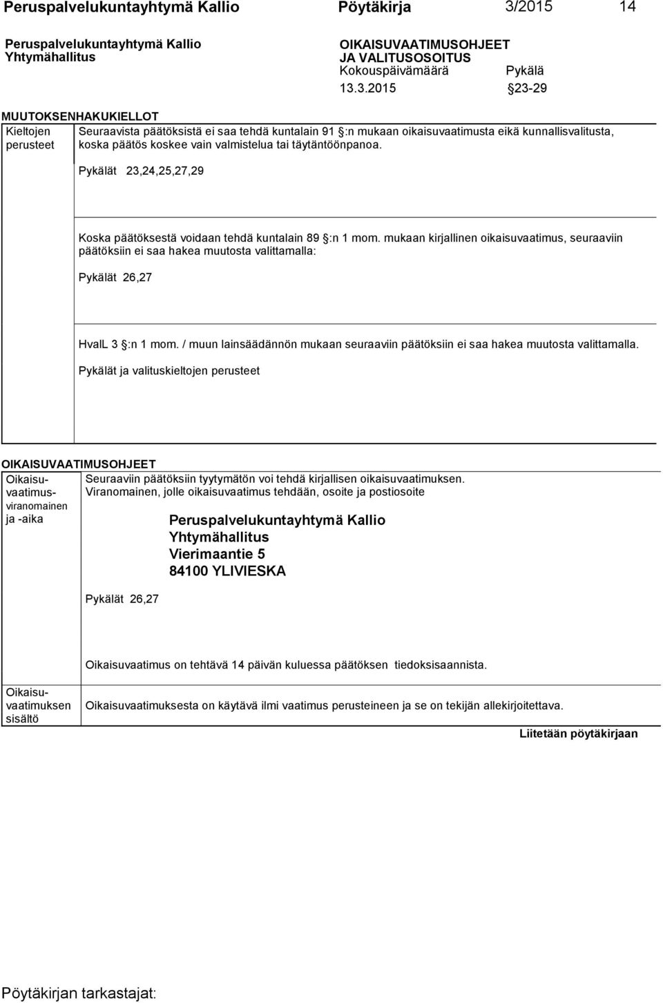3.2015 23-29 MUUTOKSENHAKUKIELLOT Kieltojen Seuraavista päätöksistä ei saa tehdä kuntalain 91 :n mukaan oikaisuvaatimusta eikä kunnallisvalitusta, perusteet koska päätös koskee vain valmistelua tai