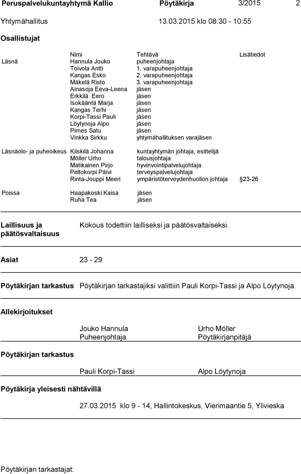 varapuheenjohtaja Ainasoja Eeva-Leena jäsen Erkkilä Eero jäsen Isokääntä Marja jäsen Kangas Terhi jäsen Korpi-Tassi Pauli jäsen Löytynoja Alpo jäsen Pirnes Satu jäsen Vinkka Sirkku yhtymähallituksen