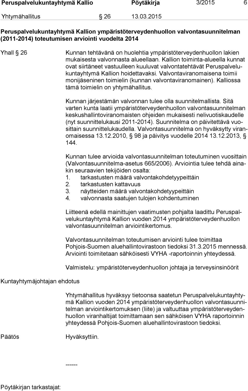 lakien mu kai ses ta valvonnasta alueellaan. Kallion toiminta-alueella kunnat ovat siirtäneet vastuulleen kuuluvat valvontatehtävät Pe rus pal ve lukun ta yh ty mä Kallion hoidettavaksi.
